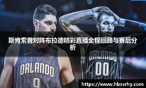 斯肯索普对阵布拉德精彩直播全程回顾与赛后分析